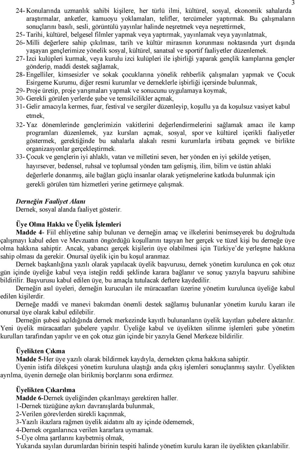 değerlere sahip çıkılması, tarih ve kültür mirasının korunması noktasında yurt dışında yaşayan gençlerimize yönelik sosyal, kültürel, sanatsal ve sportif faaliyetler düzenlemek.