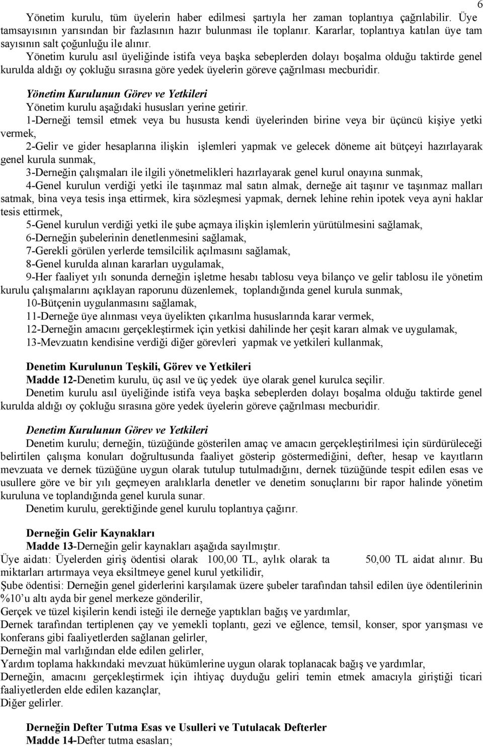 Yönetim kurulu asıl üyeliğinde istifa veya başka sebeplerden dolayı boşalma olduğu taktirde genel kurulda aldığı oy çokluğu sırasına göre yedek üyelerin göreve çağrılması mecburidir.