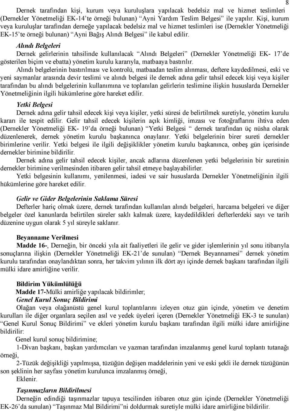 Alındı Belgeleri Dernek gelirlerinin tahsilinde kullanılacak Alındı Belgeleri (Dernekler Yönetmeliği EK- 17 de gösterilen biçim ve ebatta) yönetim kurulu kararıyla, matbaaya bastırılır.