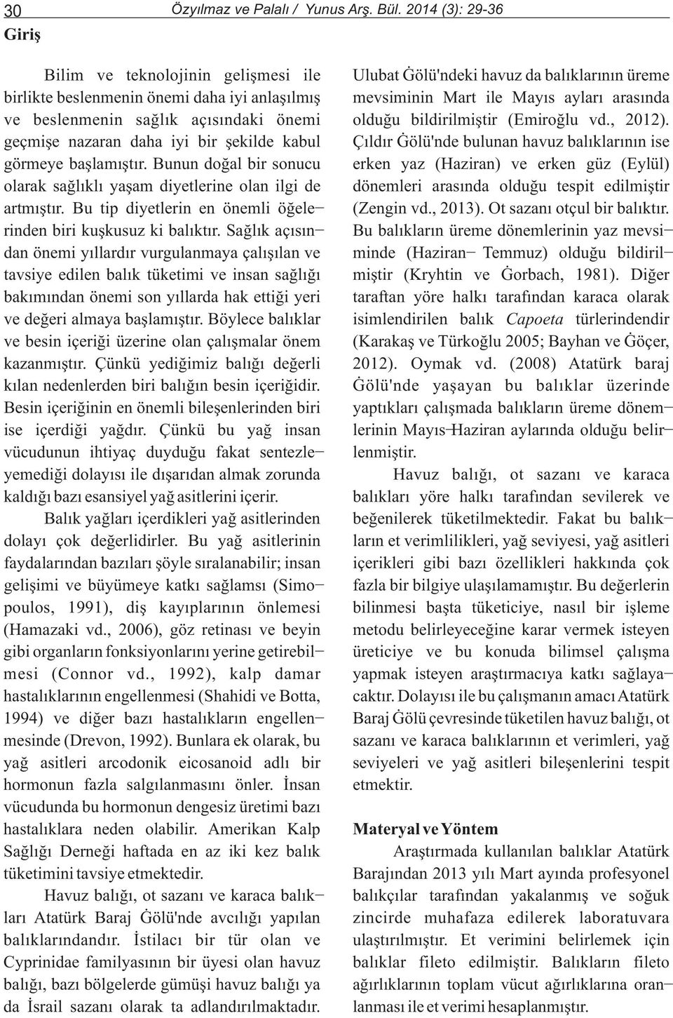 beslenmenin saðlýk açýsýndaki önemi lduðu bildirilmiþtir (Emirðlu vd., 2012). geçmiþe nazaran daha iyi bir þekilde kabul Çýldýr Gölü'nde bulunan havuz balýklarýnýn ise görmeye baþlamýþtýr.