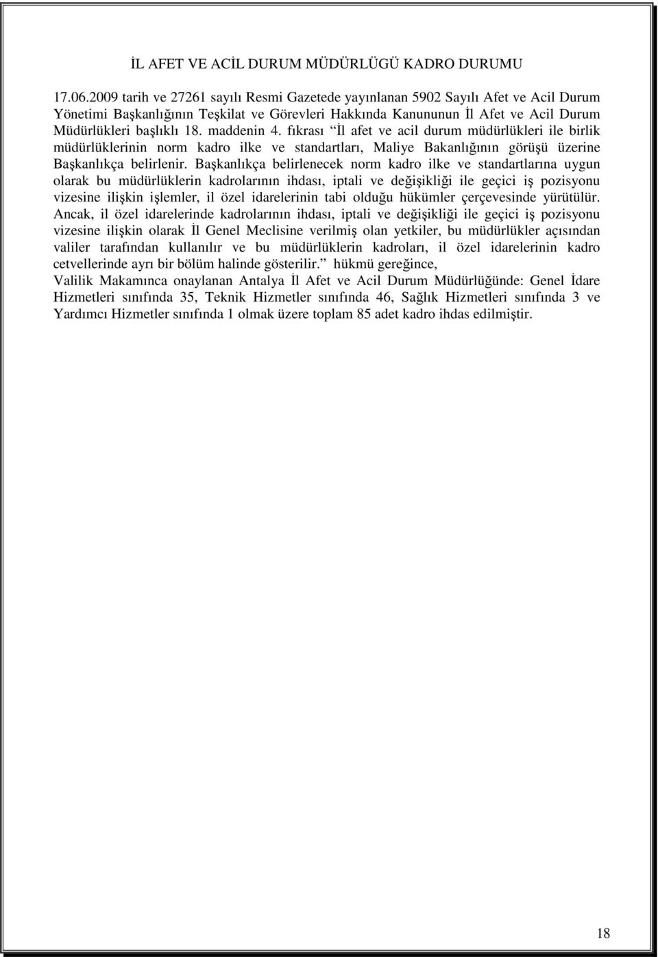 maddenin 4. fıkrası Đl afet ve acil durum müdürlükleri ile birlik müdürlüklerinin norm kadro ilke ve standartları, Maliye Bakanlığının görüşü üzerine Başkanlıkça belirlenir.