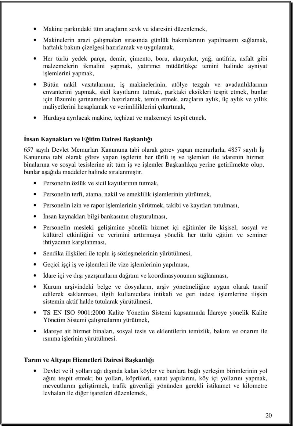 iş makinelerinin, atölye tezgah ve avadanlıklarının envanterini yapmak, sicil kayıtlarını tutmak, parktaki eksikleri tespit etmek, bunlar için lüzumlu şartnameleri hazırlamak, temin etmek, araçların