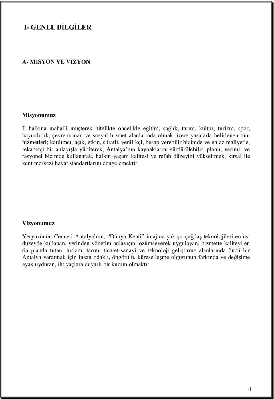 sürdürülebilir, planlı, verimli ve rasyonel biçimde kullanarak, halkın yaşam kalitesi ve refah düzeyini yükseltmek, kırsal ile kent merkezi hayat standartlarını dengelemektir.