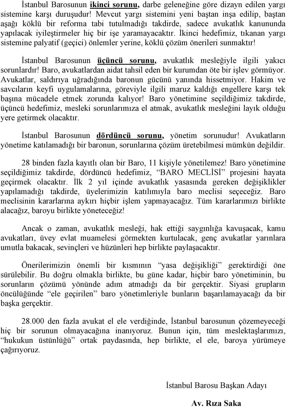 İkinci hedefimiz, tıkanan yargı sistemine palyatif (geçici) önlemler yerine, köklü çözüm önerileri sunmaktır! İstanbul Barosunun üçüncü sorunu, avukatlık mesleğiyle ilgili yakıcı sorunlardır!