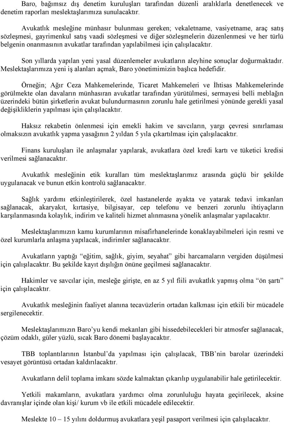 onanmasının avukatlar tarafından yapılabilmesi için çalışılacaktır. Son yıllarda yapılan yeni yasal düzenlemeler avukatların aleyhine sonuçlar doğurmaktadır.