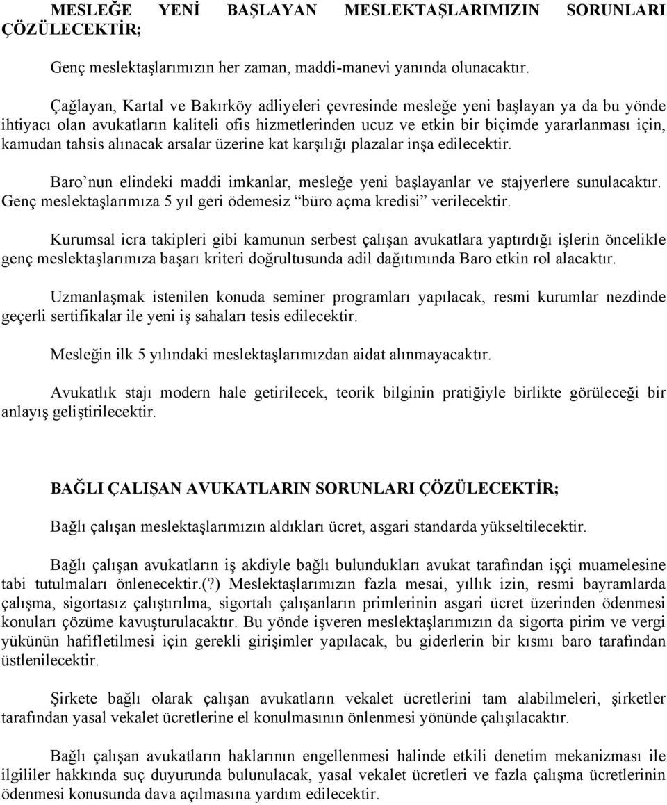 tahsis alınacak arsalar üzerine kat karşılığı plazalar inşa edilecektir. Baro nun elindeki maddi imkanlar, mesleğe yeni başlayanlar ve stajyerlere sunulacaktır.