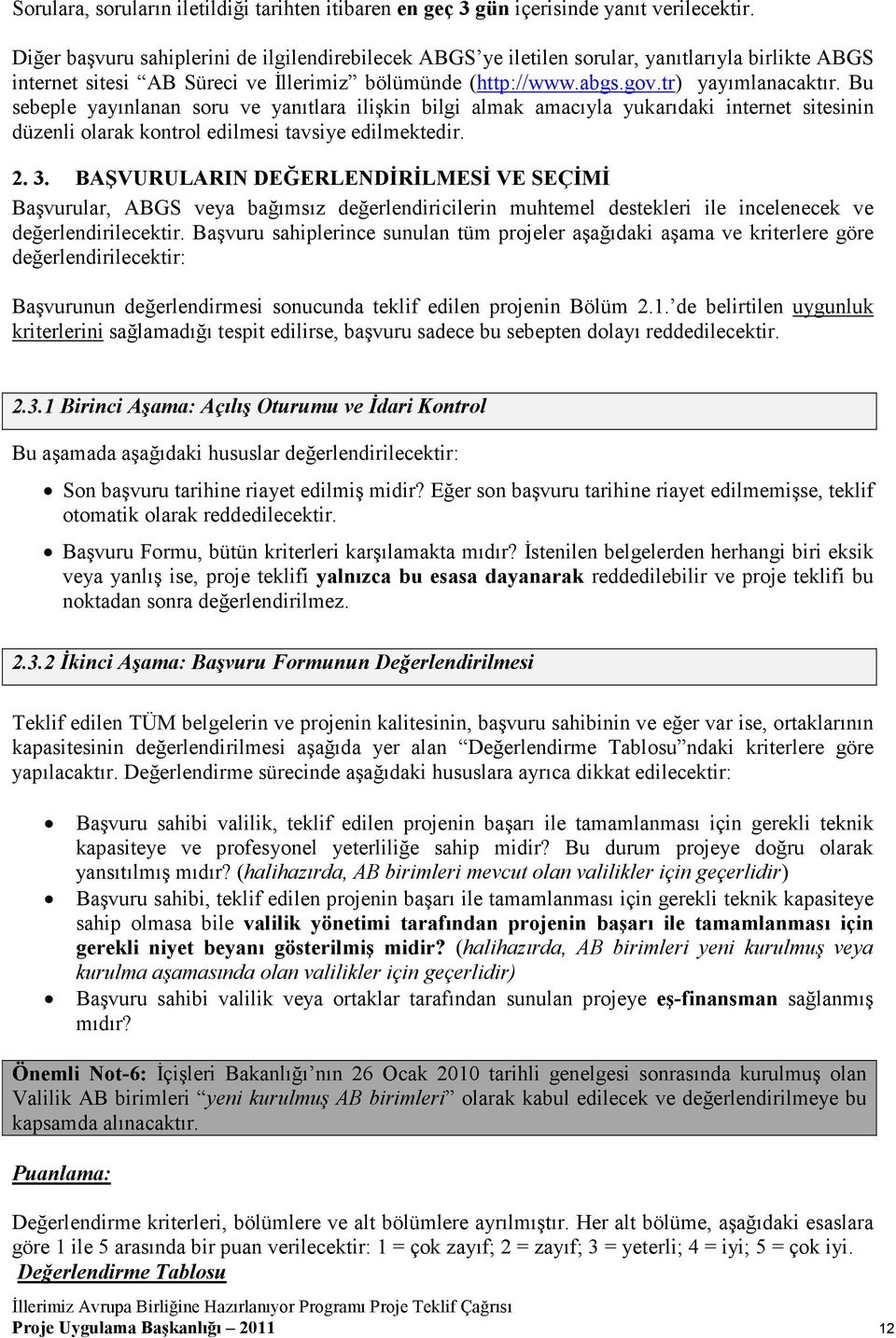 Bu sebeple yayınlanan soru ve yanıtlara ilişkin bilgi almak amacıyla yukarıdaki internet sitesinin düzenli olarak kontrol edilmesi tavsiye edilmektedir. 2. 3.