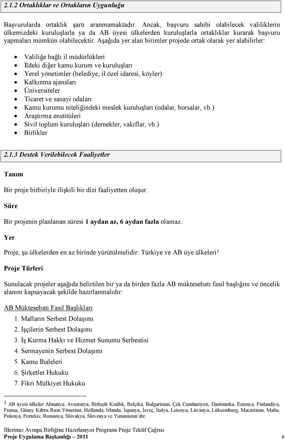 Aşağıda yer alan birimler projede ortak olarak yer alabilirler: Valiliğe bağlı il müdürlükleri Đldeki diğer kamu kurum ve kuruluşları Yerel yönetimler (belediye, il özel idaresi, köyler) Kalkınma