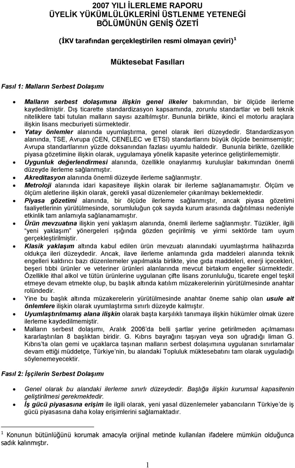 Dış ticarette standardizasyon kapsamında, zorunlu standartlar ve belli teknik niteliklere tabi tutulan malların sayısı azaltılmıştır.