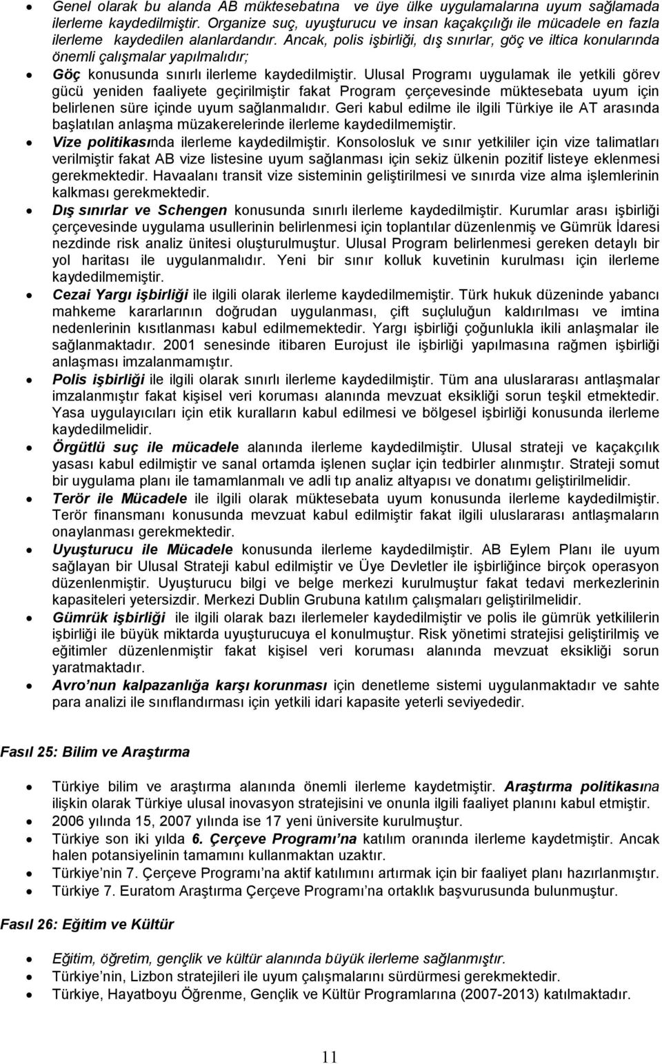 Ancak, polis işbirliği, dış sınırlar, göç ve iltica konularında önemli çalışmalar yapılmalıdır; Göç konusunda sınırlı ilerleme kaydedilmiştir.