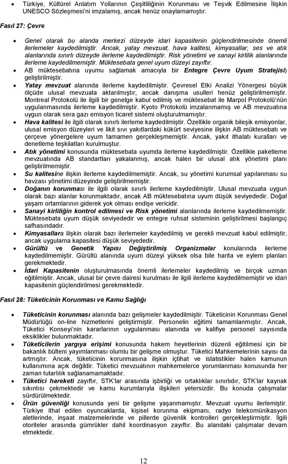 Ancak, yatay mevzuat, hava kalitesi, kimyasallar, ses ve atık alanlarında sınırlı düzeyde ilerleme kaydedilmiştir. Risk yönetimi ve sanayi kirlilik alanlarında ilerleme kaydedilmemiştir.