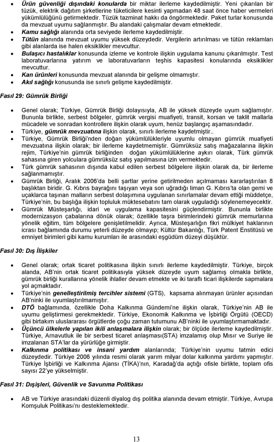 Paket turlar konusunda da mevzuat uyumu sağlanmıştır. Bu alandaki çalışmalar devam etmektedir. Kamu sağlığı alanında orta seviyede ilerleme kaydedilmiştir.