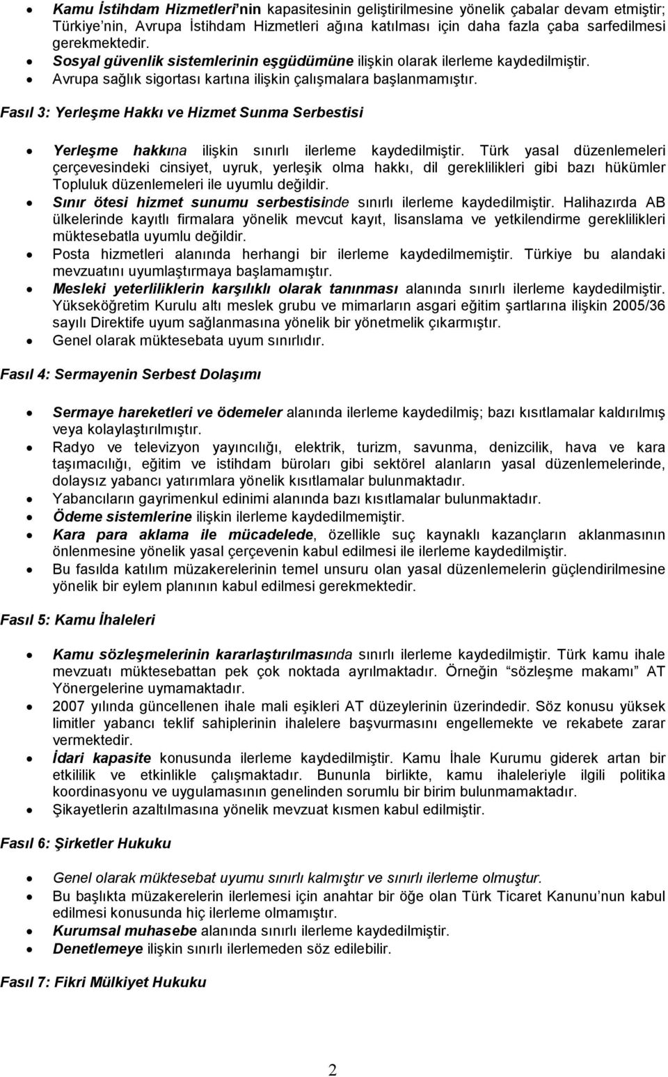 Fasıl 3: Yerleşme Hakkı ve Hizmet Sunma Serbestisi Yerleşme hakkına ilişkin sınırlı ilerleme kaydedilmiştir.