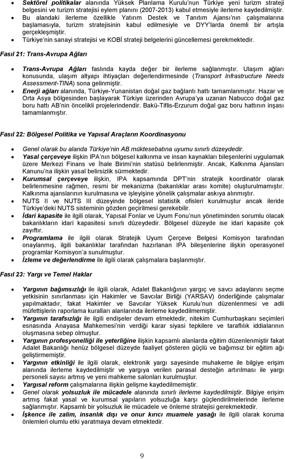 Türkiye nin sanayi stratejisi ve KOBİ strateji belgelerini güncellemesi gerekmektedir. Fasıl 21: Trans-Avrupa Ağları Trans-Avrupa Ağları faslında kayda değer bir ilerleme sağlanmıştır.