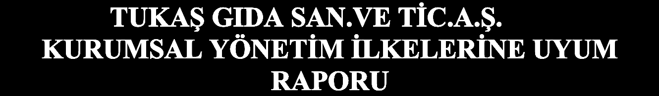 BÖLÜM I - KURUMSAL YÖNETİM İLKELERİNE UYUM BEYANI Tukaş Gıda Sanayi ve Ticaret A.Ş.