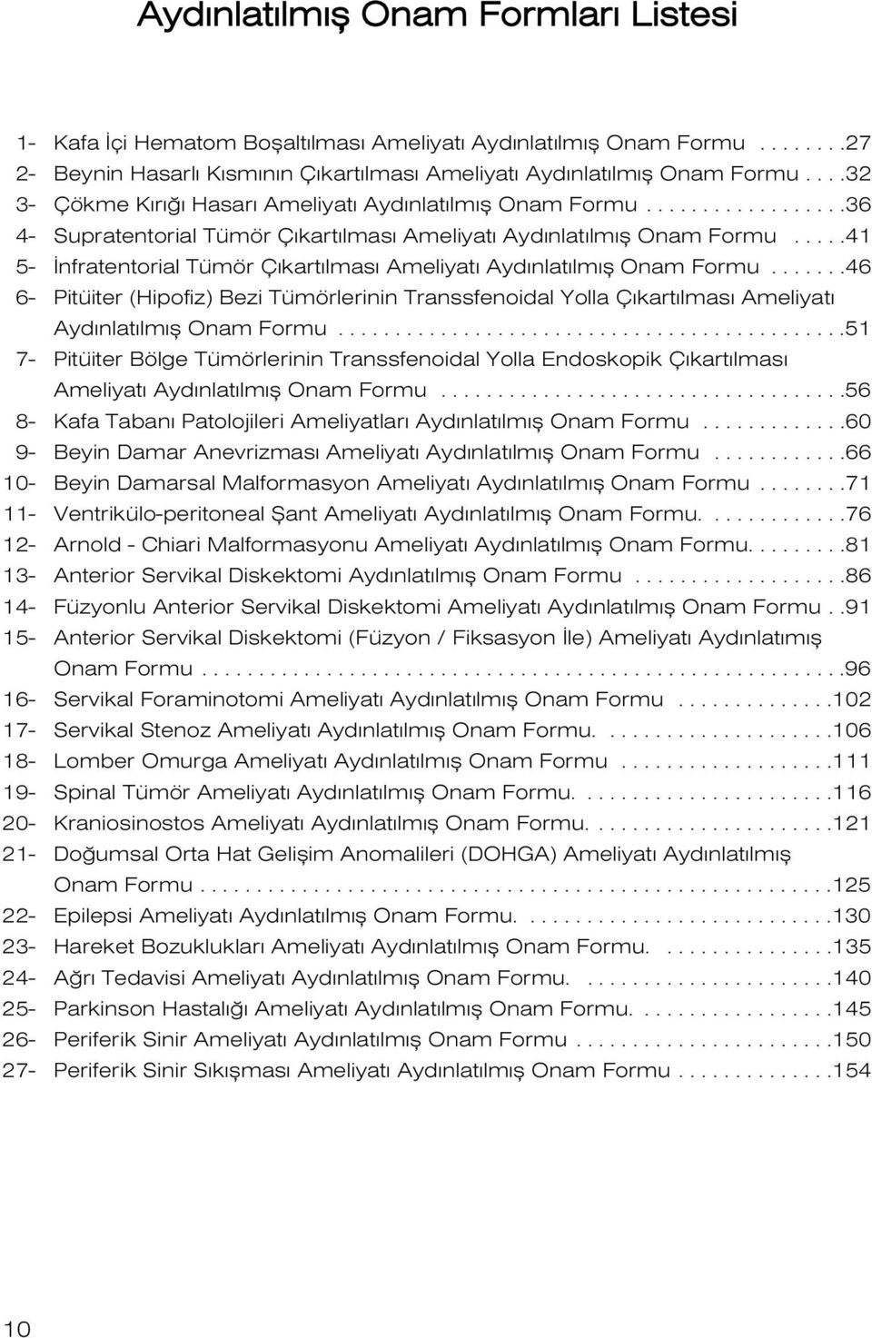 ....41 5- nfratentorial Tümör Ç kart lmas Ameliyat Ayd nlat lm fl Onam Formu.......46 6- Pitüiter (Hipofiz) Bezi Tümörlerinin Transsfenoidal Yolla Ç kart lmas Ameliyat Ayd nlat lm fl Onam Formu.