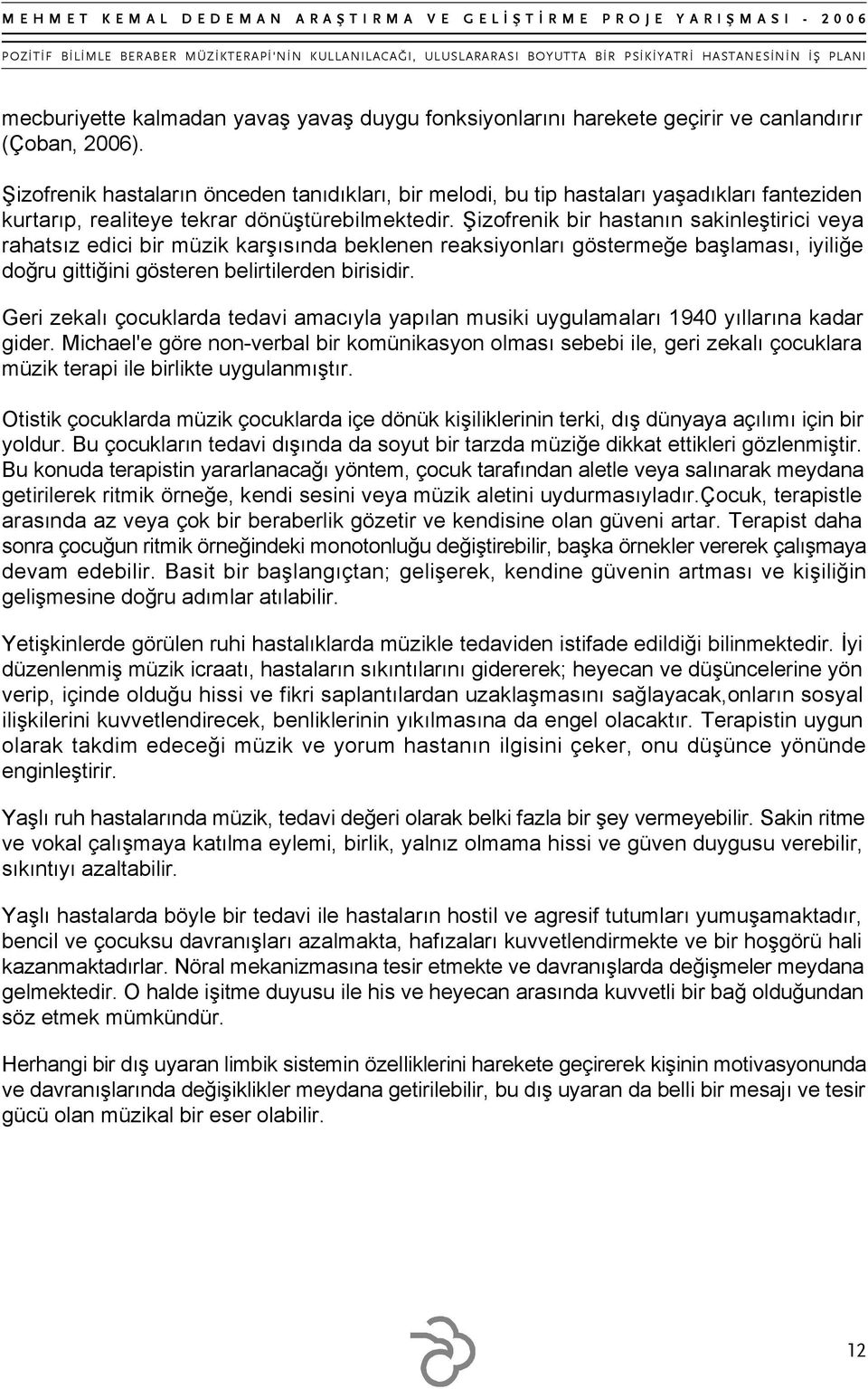 Şizofrenik bir hastanın sakinleştirici veya rahatsız edici bir müzik karşısında beklenen reaksiyonları göstermeğe başlaması, iyiliğe doğru gittiğini gösteren belirtilerden birisidir.