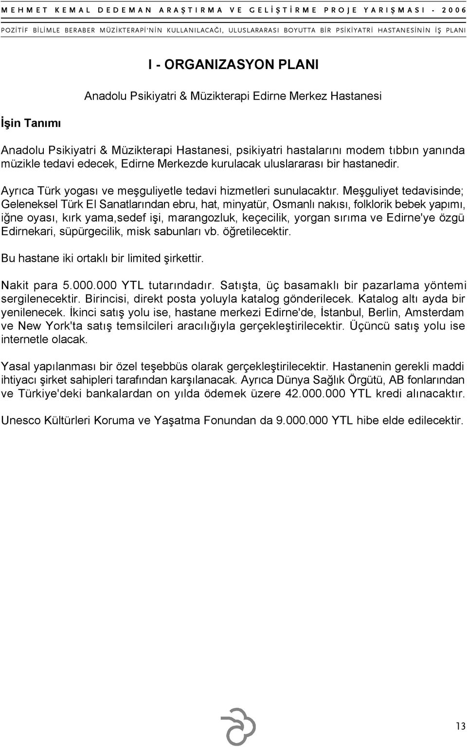 Meşguliyet tedavisinde; Geleneksel Türk El Sanatlarından ebru, hat, minyatür, Osmanlı nakısı, folklorik bebek yapımı, iğne oyası, kırk yama,sedef işi, marangozluk, keçecilik, yorgan sırıma ve