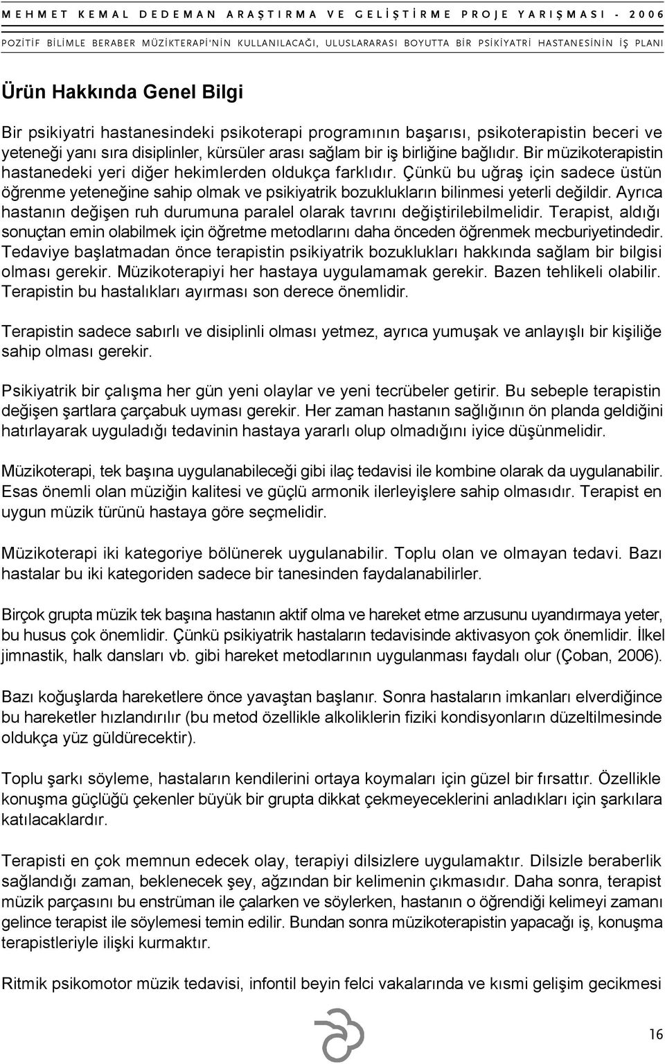 Ayrıca hastanın değişen ruh durumuna paralel olarak tavrını değiştirilebilmelidir. Terapist, aldığı sonuçtan emin olabilmek için öğretme metodlarını daha önceden öğrenmek mecburiyetindedir.