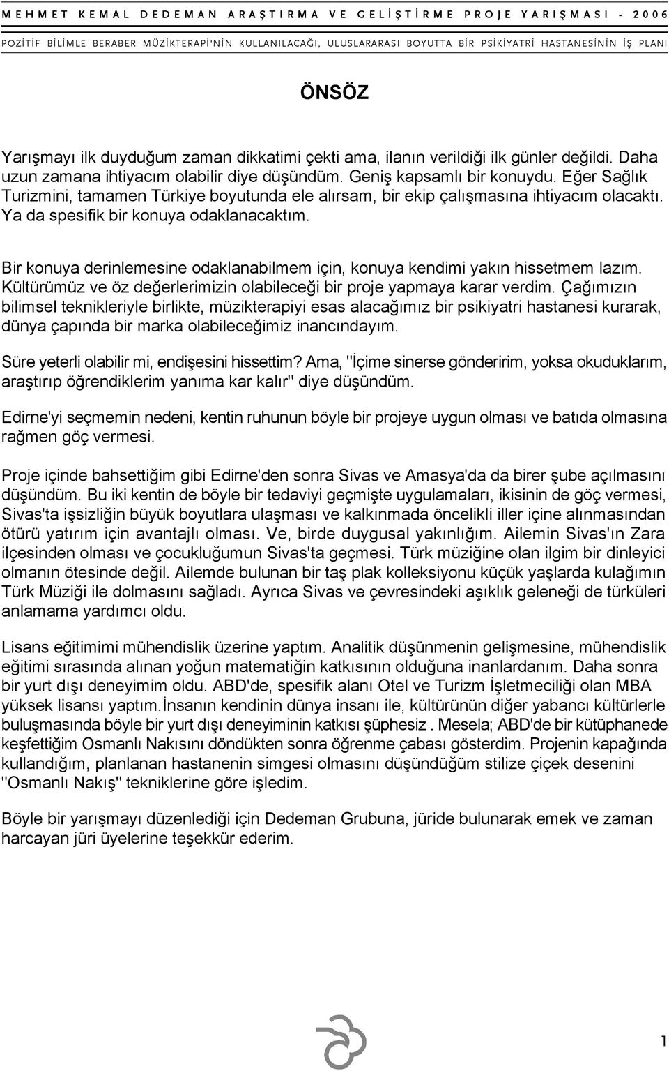 Bir konuya derinlemesine odaklanabilmem için, konuya kendimi yakın hissetmem lazım. Kültürümüz ve öz değerlerimizin olabileceği bir proje yapmaya karar verdim.