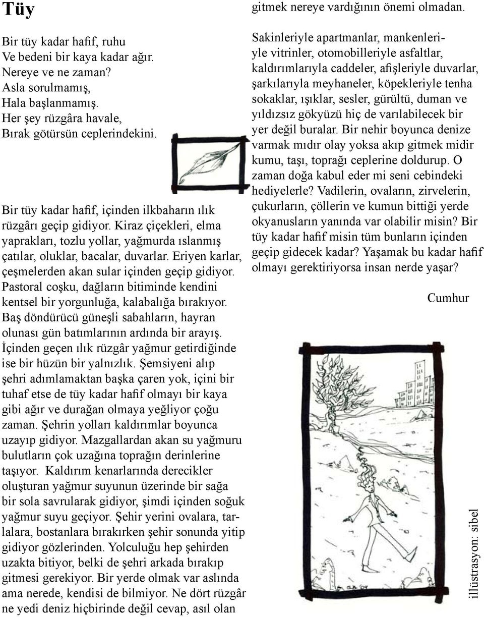 Kiraz çiçekleri, elma yaprakları, tozlu yollar, yağmurda ıslanmış çatılar, oluklar, bacalar, duvarlar. Eriyen karlar, çeşmelerden akan sular içinden geçip gidiyor.