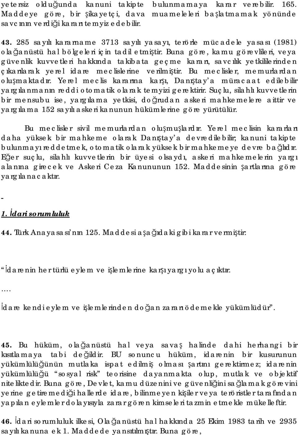 Buna göre, kamu görevlileri, veya güvenlik kuvvetleri hakkında takibata geçme kararı, savcılık yetkililerinden çıkarılarak yerel idare meclislerine verilmiştir. Bu meclisler, memurlardan oluşmaktadır.