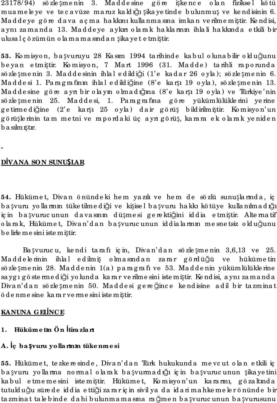 53. Komisyon, başvuruyu 28 Kasım 1994 tarihinde kabul olunabilir olduğunu beyan etmiştir. Komisyon, 7 Mart 1996 (31. Madde) tarihli raporunda sözleşmenin 3.