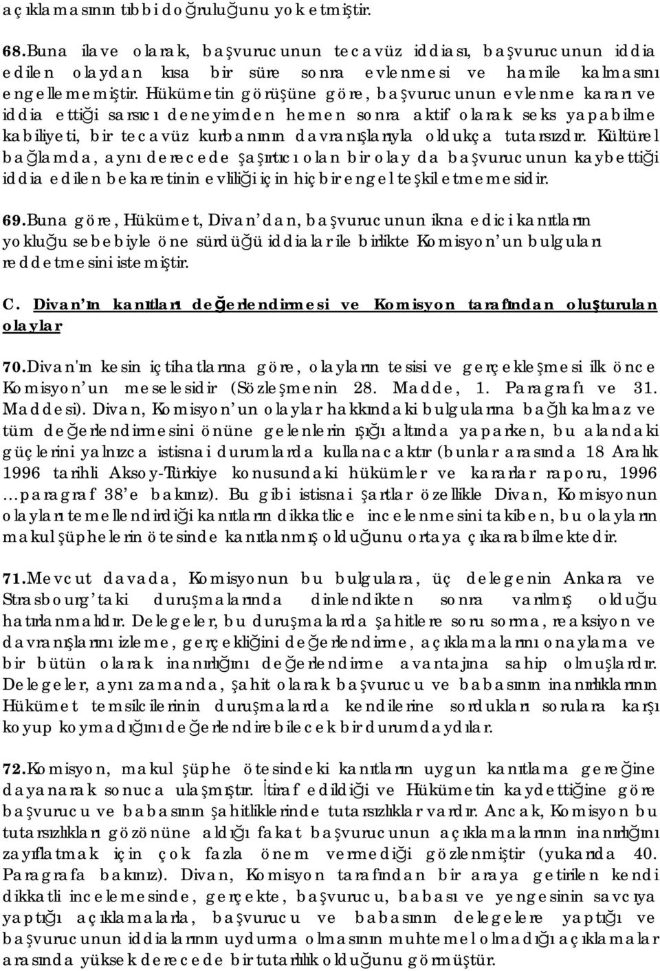 Kültürel bağlamda, aynı derecede şaşırtıcı olan bir olay da başvurucunun kaybettiği iddia edilen bekaretinin evliliği için hiçbir engel teşkil etmemesidir. 69.