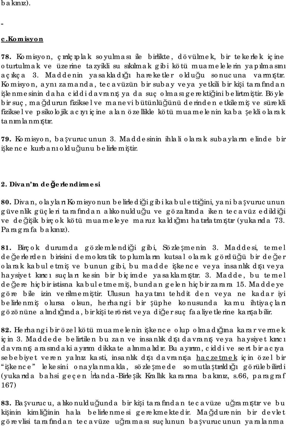 Komisyon, aynı zamanda, tecavüzün bir subay veya yetkili bir kişi tarafından işlenmesinin daha ciddi davranış ya da suç olması gerektiğini belirtmiştir.