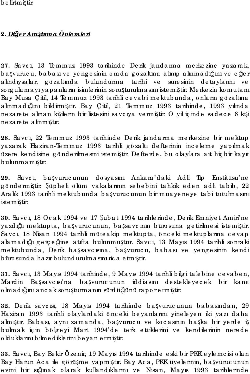 detaylarını ve sorgulamayı yapanların isimlerinin soruşturulmasını istemiştir. Merkezin komutanı Bay Musa Çitil, 14 Temmuz 1993 tarihli cevabi mektubunda, onların gözaltına alınmadığını bildirmiştir.