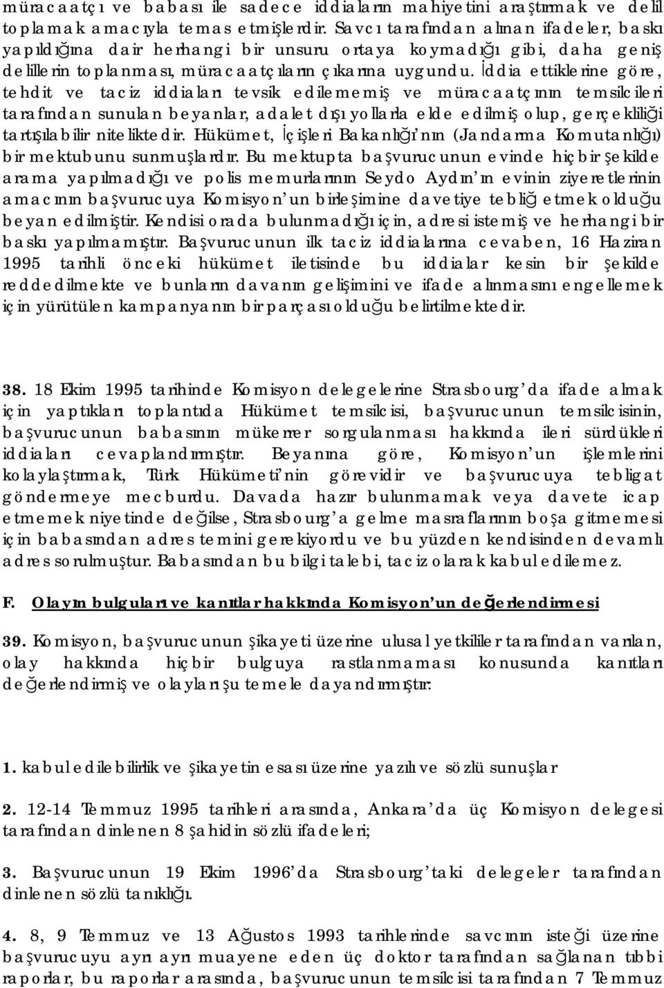 İddia ettiklerine göre, tehdit ve taciz iddiaları tevsik edilememiş ve müracaatçının temsilcileri tarafından sunulan beyanlar, adalet dışı yollarla elde edilmiş olup, gerçekliliği tartışılabilir