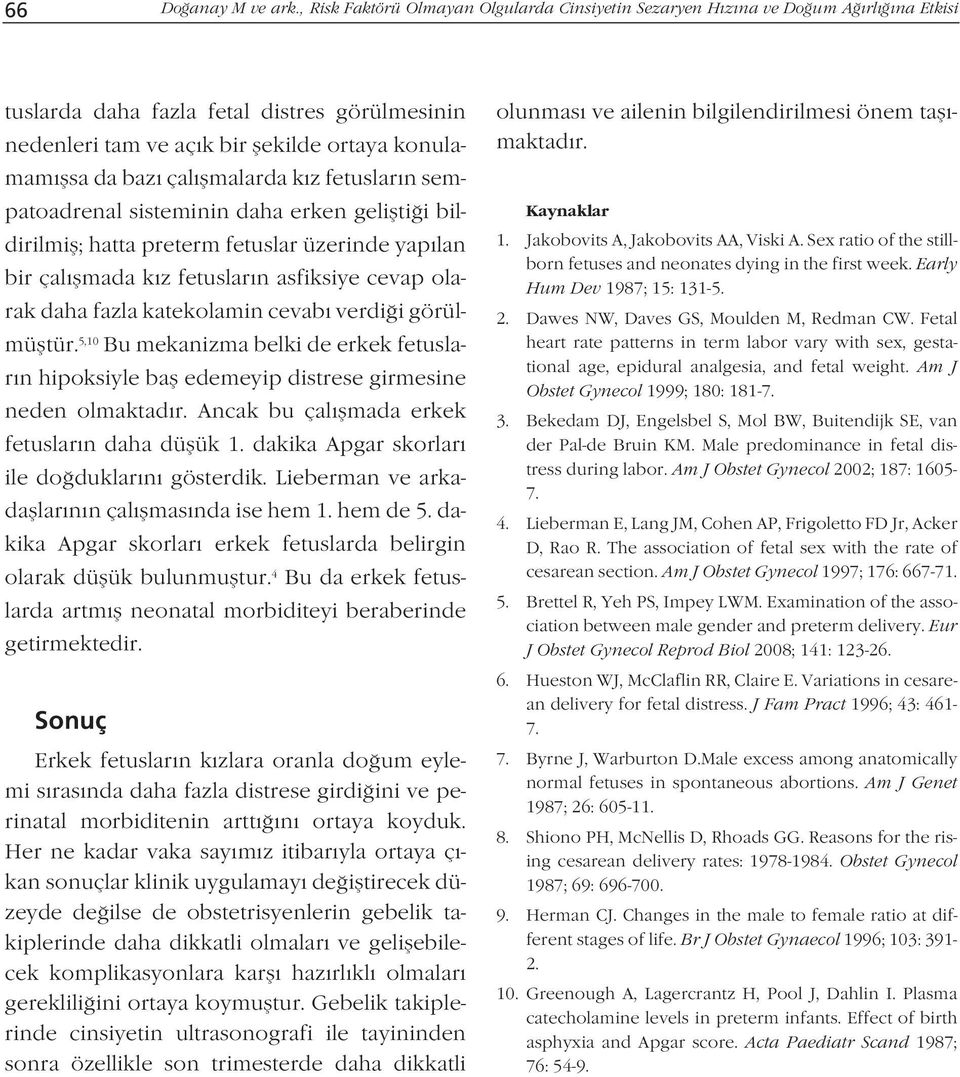 flmalarda k z fetuslar n sempatoadrenal sisteminin daha erken geliflti i bildirilmifl; hatta preterm fetuslar üzerinde yap lan bir çal flmada k z fetuslar n asfiksiye cevap olarak daha fazla