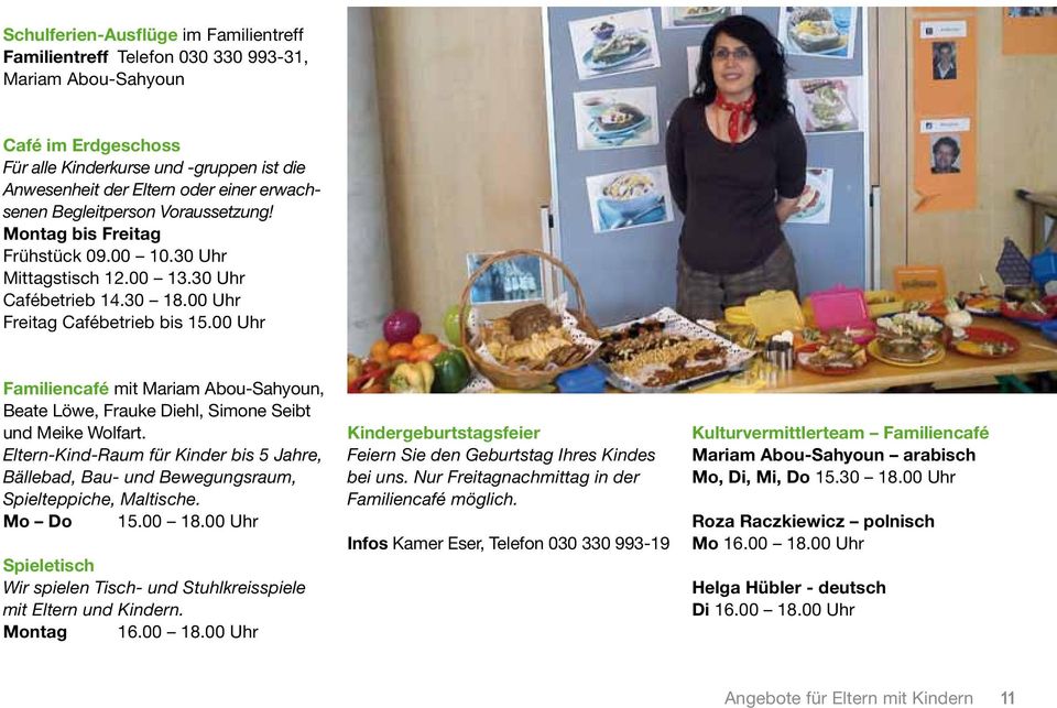 Montag bis Freitag Frühstück 0900 1030 Uhr Mittagstisch 1200 1330 Uhr Cafébetrieb 1430 1800 Uhr Freitag Cafébetrieb bis 1500 Uhr Familiencafé mit Mariam Abou-Sahyoun Beate Löwe Frauke Diehl Simone