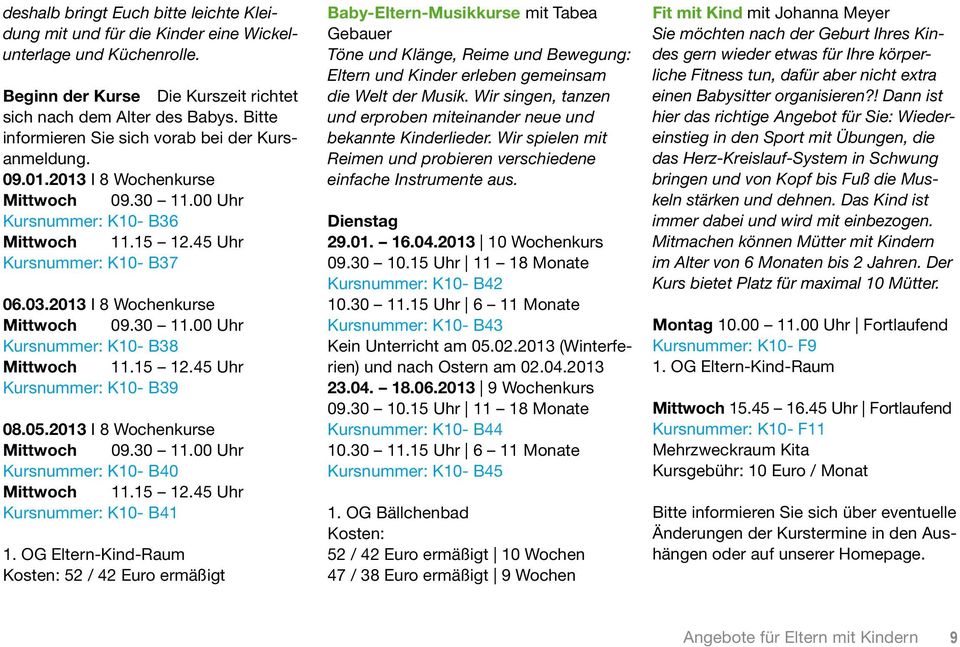 Kursnummer: K10- B38 Mittwoch 1115 1245 Uhr Kursnummer: K10- B39 08052013 I 8 Wochenkurse Mittwoch 0930 1100 Uhr Kursnummer: K10- B40 Mittwoch 1115 1245 Uhr Kursnummer: K10- B41 1 OG Eltern-Kind-Raum