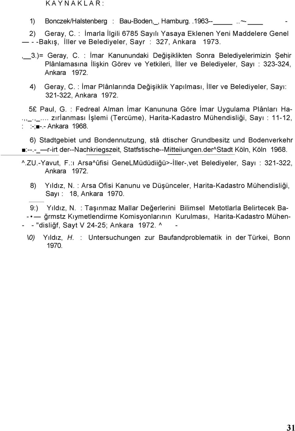 : İmar Kanunundaki Değişiklikten Sonra Belediyelerimizin Şehir Plânlamasına İlişkin Görev ve Yetkileri, İller ve Belediyeler, Sayı : 323-324, Ankara 1972. 4) Geray, C.