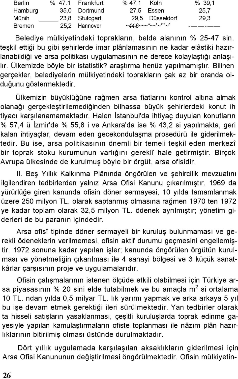 25-47 sin. teşkil ettiği bu gibi şehirlerde imar plânlamasının ne kadar elâstiki hazırlanabildiği ve arsa politikası uygulamasının ne derece kolaylaştığı anlaşılır. Ülkemizde böyle bir istatistik?