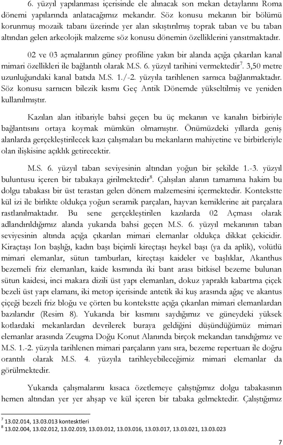 02 ve 03 açmalarının güney profiline yakın bir alanda açığa çıkarılan kanal mimari özellikleri ile bağlantılı olarak M.S. 6. yüzyıl tarihini vermektedir 7. 3,50 metre uzunluğundaki kanal batıda M.S. 1.