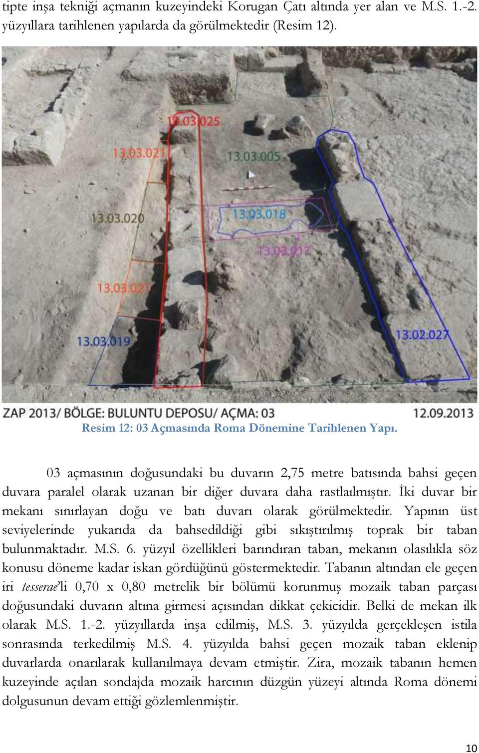 İki duvar bir mekanı sınırlayan doğu ve batı duvarı olarak görülmektedir. Yapının üst seviyelerinde yukarıda da bahsedildiği gibi sıkıştırılmış toprak bir taban bulunmaktadır. M.S. 6.