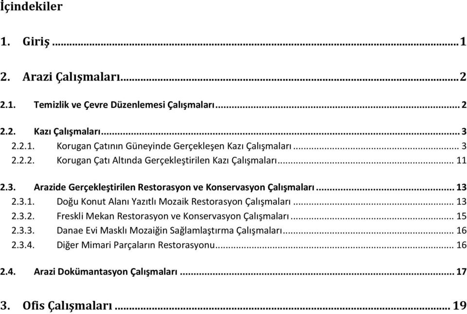 .. 13 2.3.2. Freskli Mekan Restorasyon ve Konservasyon Çalışmaları... 15 2.3.3. Danae Evi Masklı Mozaiğin Sağlamlaştırma Çalışmaları... 16 2.3.4.