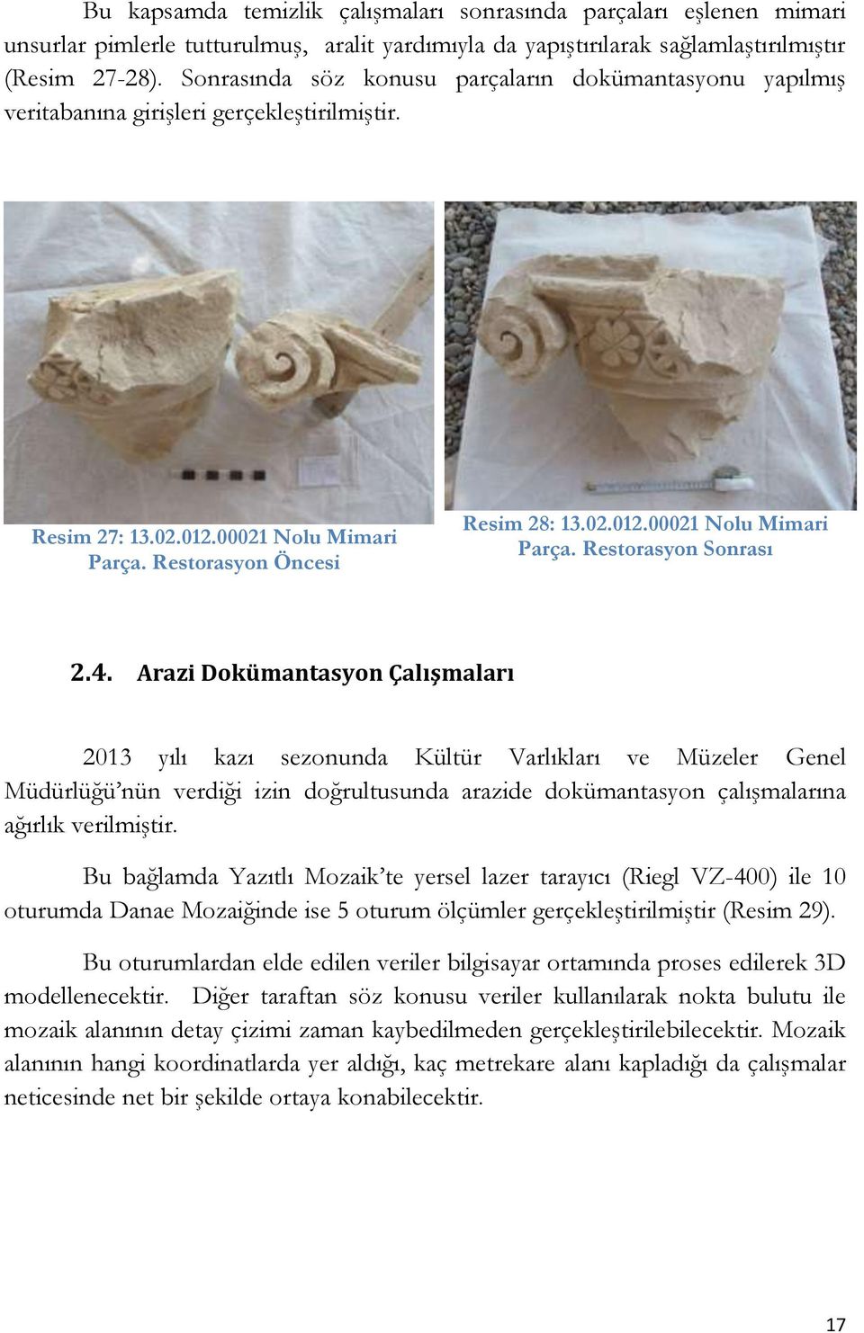 4. Arazi Dokümantasyon Çalışmaları 2013 yılı kazı sezonunda Kültür Varlıkları ve Müzeler Genel Müdürlüğü nün verdiği izin doğrultusunda arazide dokümantasyon çalışmalarına ağırlık verilmiştir.