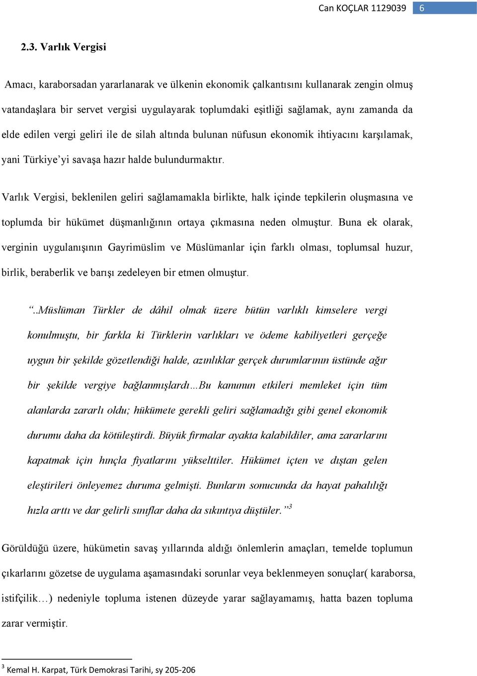 edilen vergi geliri ile de silah altında bulunan nüfusun ekonomik ihtiyacını karşılamak, yani Türkiye yi savaşa hazır halde bulundurmaktır.