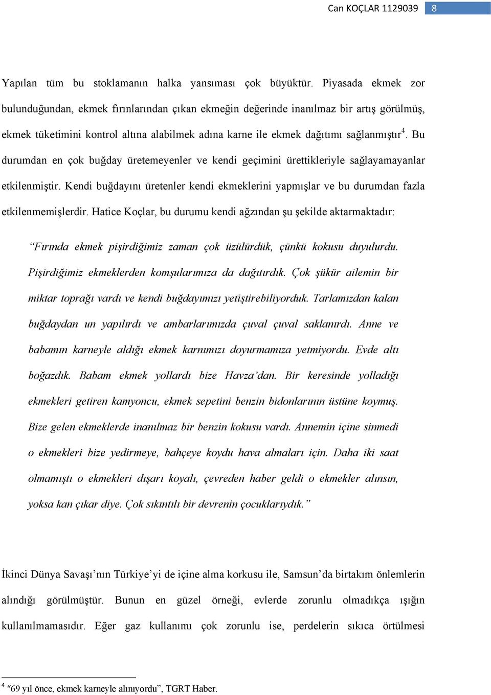 Bu durumdan en çok buğday üretemeyenler ve kendi geçimini ürettikleriyle sağlayamayanlar etkilenmiştir. Kendi buğdayını üretenler kendi ekmeklerini yapmışlar ve bu durumdan fazla etkilenmemişlerdir.