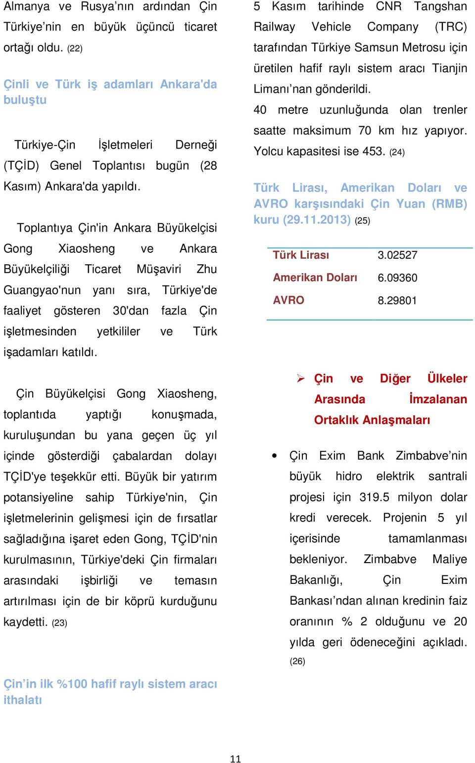 Toplantıya Çin'in Ankara Büyükelçisi Gong Xiaosheng ve Ankara Büyükelçiliği Ticaret Müşaviri Zhu Guangyao'nun yanı sıra, Türkiye'de faaliyet gösteren 30'dan fazla Çin işletmesinden yetkililer ve Türk