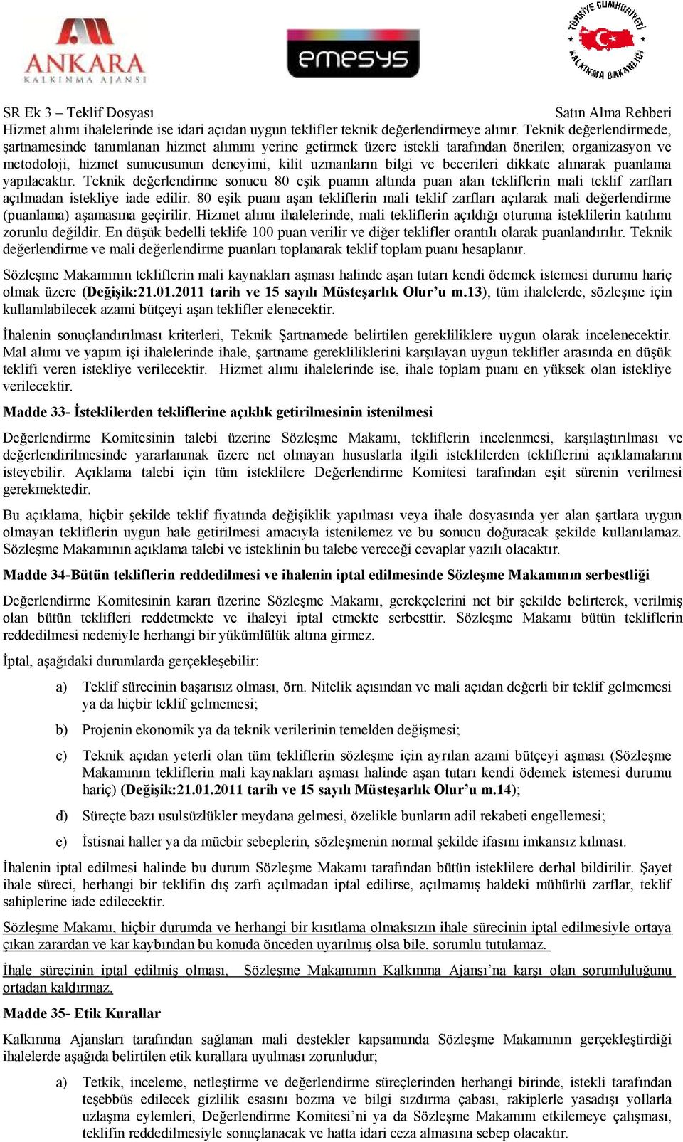 becerileri dikkate alınarak puanlama yapılacaktır. Teknik değerlendirme snucu 80 eşik puanın altında puan alan tekliflerin mali teklif zarfları açılmadan istekliye iade edilir.