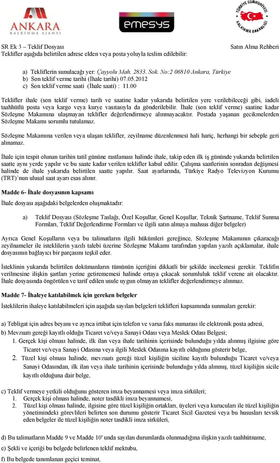 00 Teklifler ihale (sn teklif verme) tarih ve saatine kadar yukarıda belirtilen yere verilebileceği gibi, iadeli taahhütlü psta veya karg veya kurye vasıtasıyla da gönderilebilir.