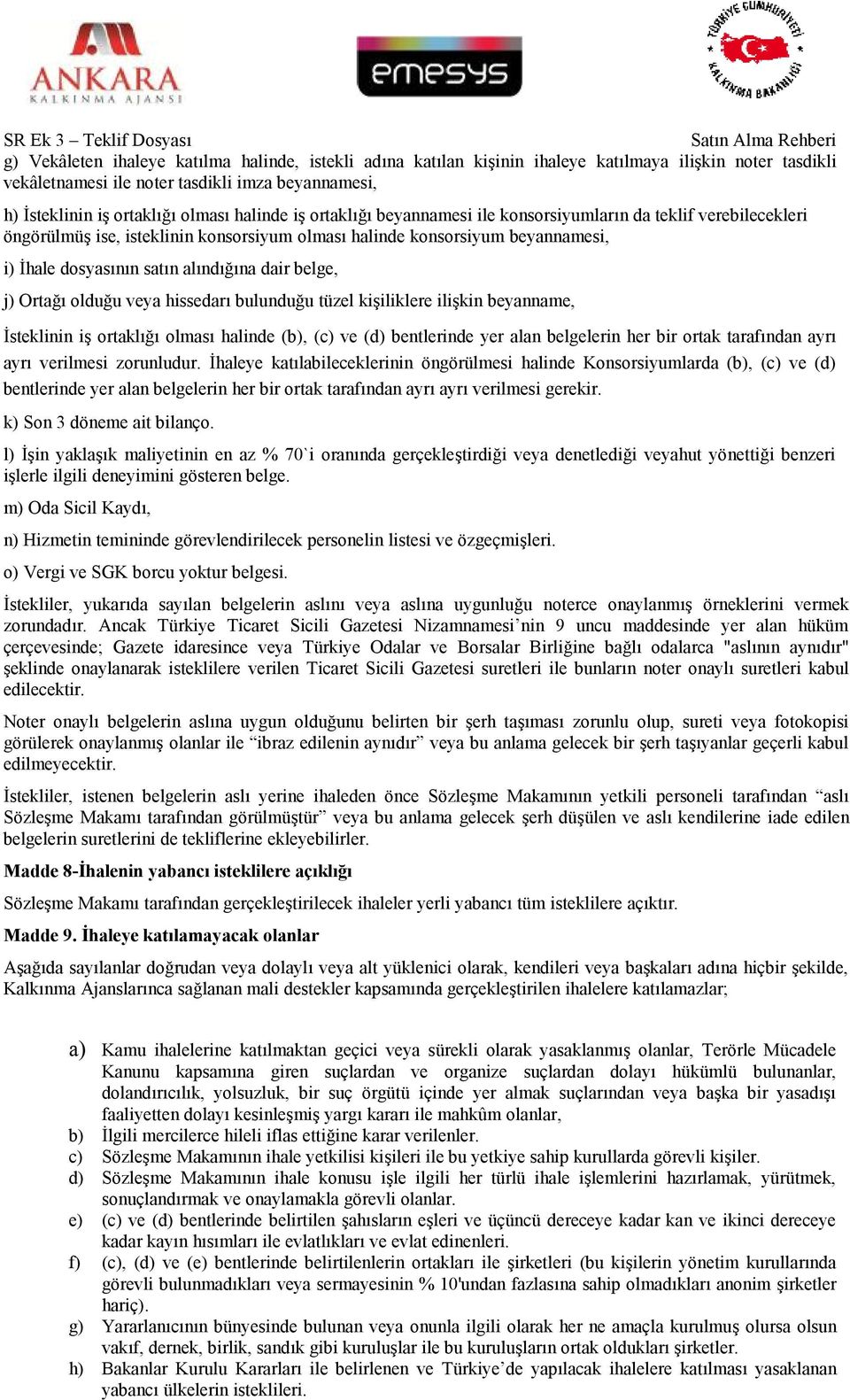 Ortağı lduğu veya hissedarı bulunduğu tüzel kişiliklere ilişkin beyanname, İsteklinin iş rtaklığı lması halinde (b), (c) ve (d) bentlerinde yer alan belgelerin her bir rtak tarafından ayrı ayrı