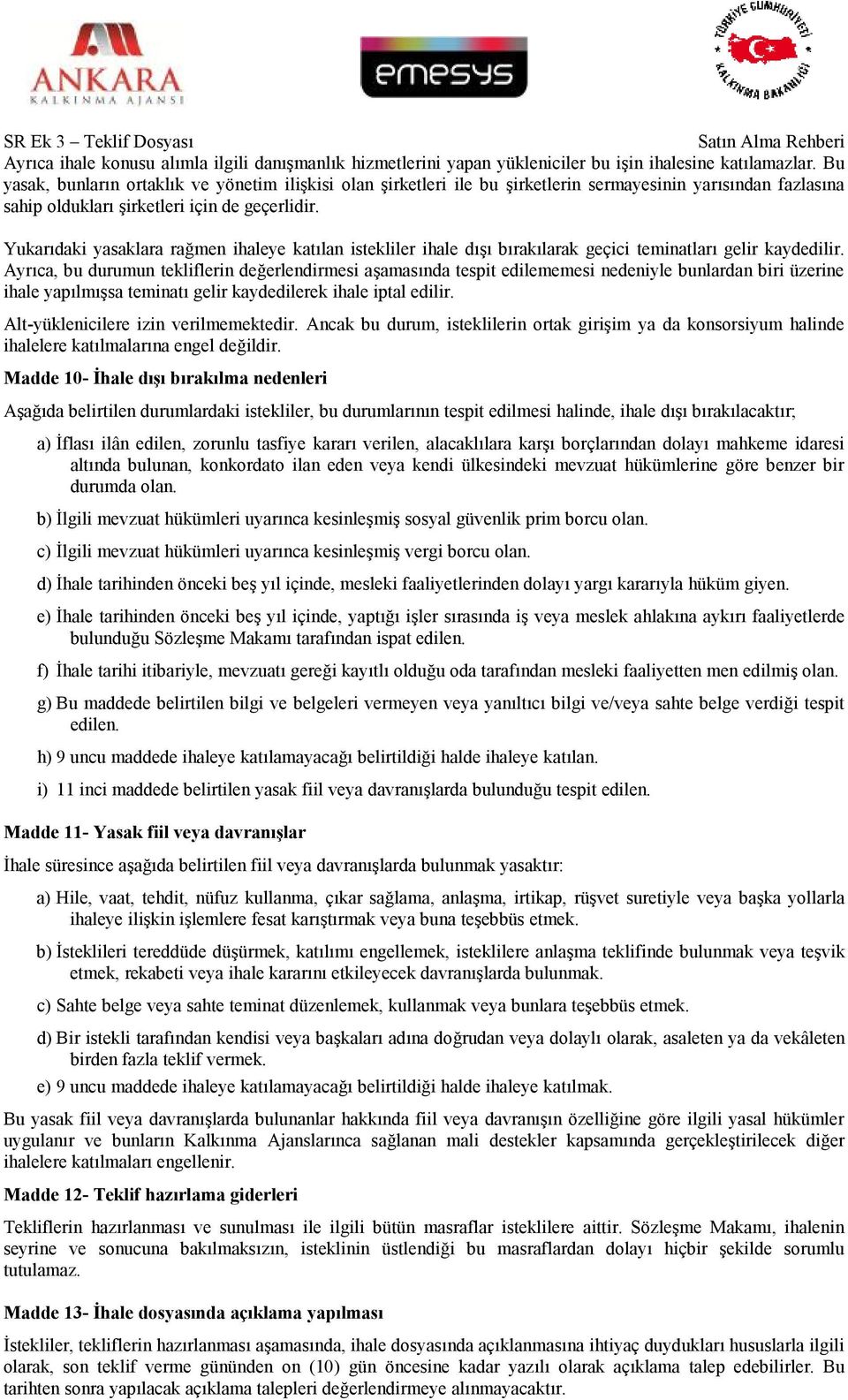 Yukarıdaki yasaklara rağmen ihaleye katılan istekliler ihale dışı bırakılarak geçici teminatları gelir kaydedilir.