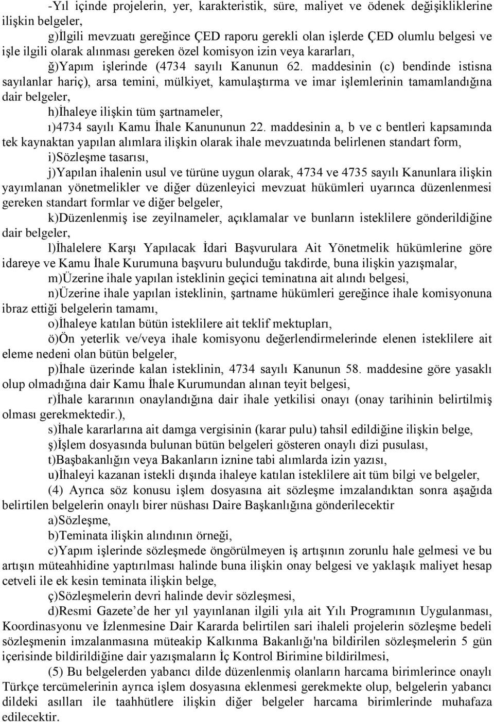 maddesinin (c) bendinde istisna sayılanlar hariç), arsa temini, mülkiyet, kamulaştırma ve imar işlemlerinin tamamlandığına dair belgeler, h)ihaleye ilişkin tüm şartnameler, ı)4734 sayılı Kamu İhale