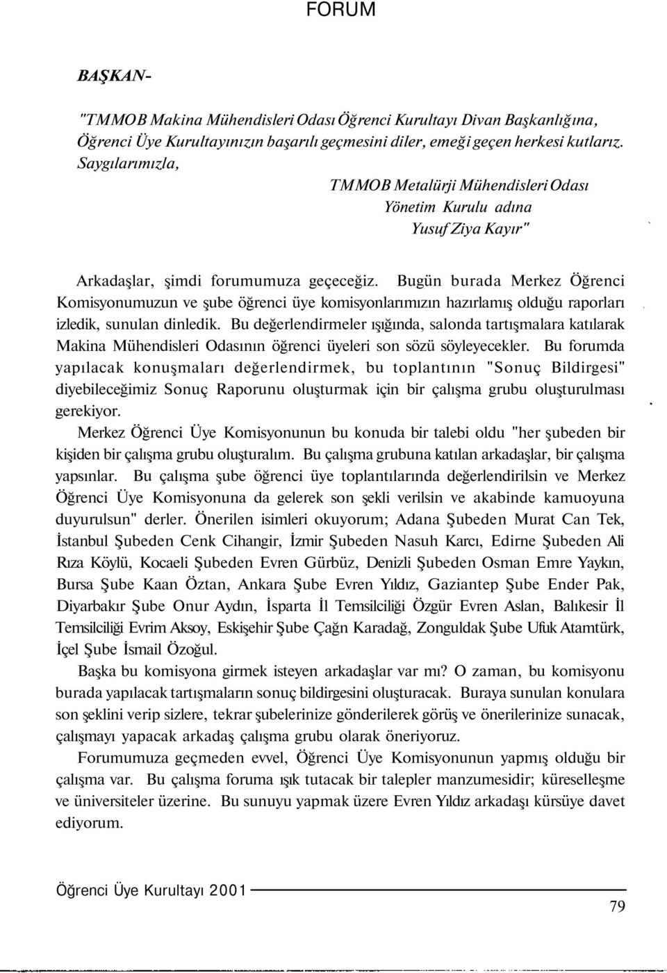 Bugün burada Merkez Öğrenci Komisyonumuzun ve şube öğrenci üye komisyonlarımızın hazırlamış olduğu raporları izledik, sunulan dinledik.