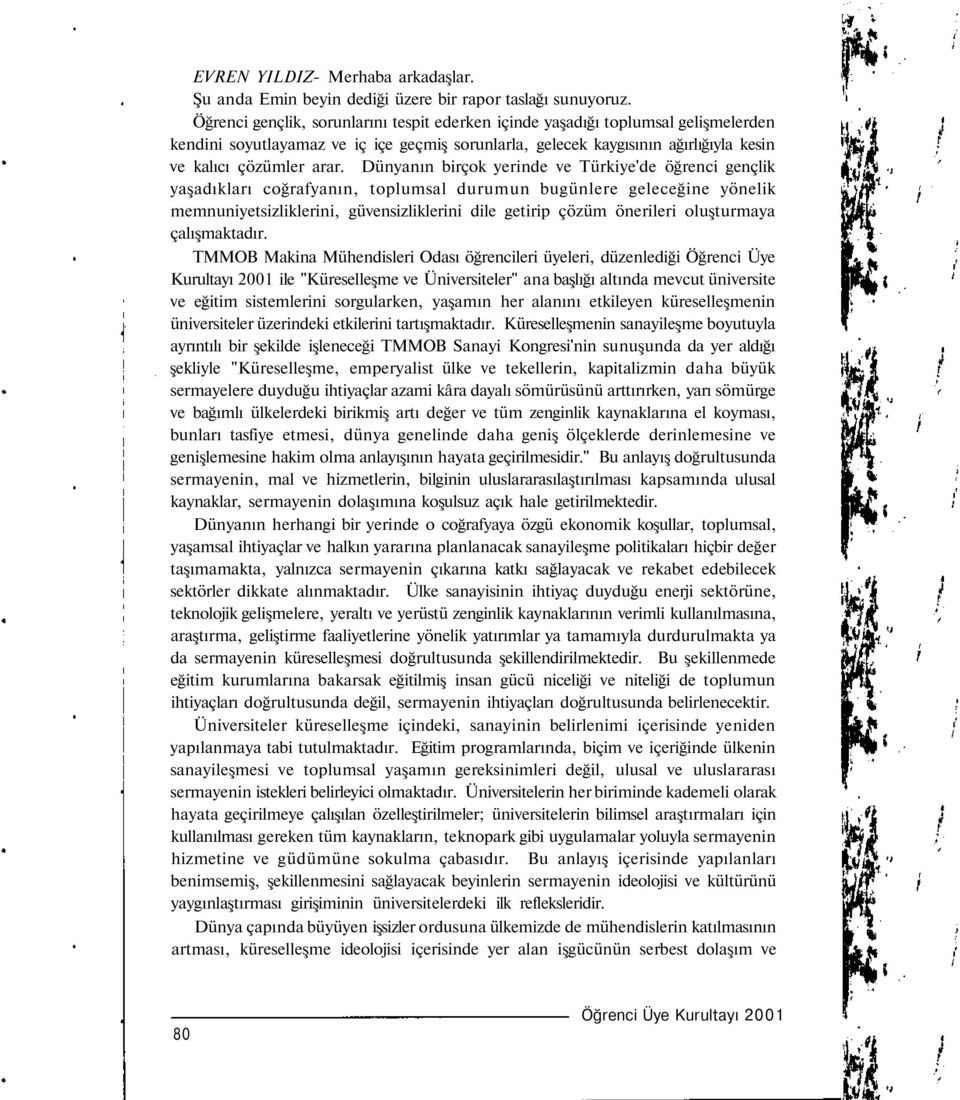 Dünyanın birçok yerinde ve Türkiye'de öğrenci gençlik yaşadıkları coğrafyanın, toplumsal durumun bugünlere geleceğine yönelik memnuniyetsizliklerini, güvensizliklerini dile getirip çözüm önerileri